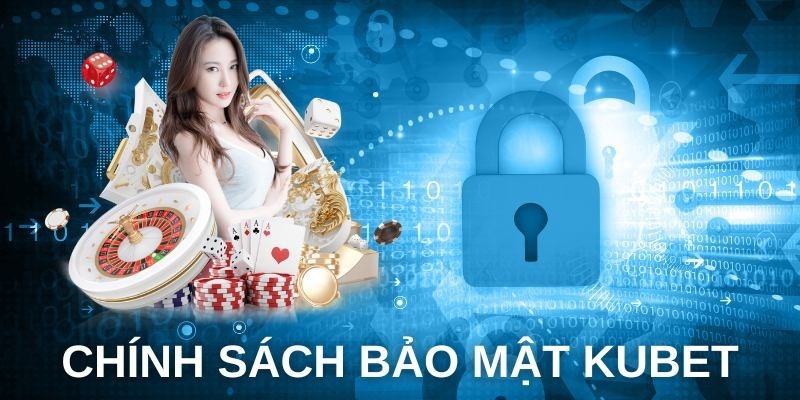 Chính sách bảo mật tại Kubet được đưa ra rõ ràng, công khai, minh bạch